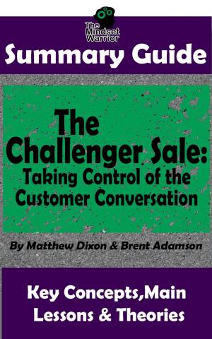 Cover of the book Summary Guide: The Challenger Sale: Taking Control of the Customer Conversation: BY Matthew Dixon & Brent Asamson | The MW Summary Guide by Matthew Foleman