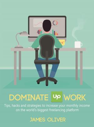 Cover of Dominate Upwork - Tips, hacks and strategies to increase your monthly income on the world’s biggest freelancing platform