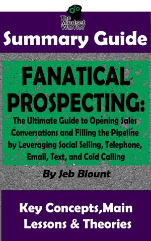 Cover of the book Fanatical Prospecting: The Ultimate Guide to Opening Sales Conversations and Filling the Pipeline by Leveraging Social Selling, Telephone, Email, Text...: BY Jeb Blount | The MW Summary Guide by Gunnar Lawrence