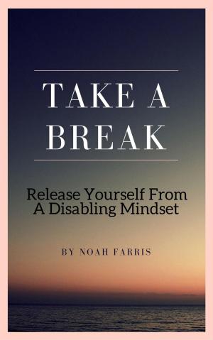 Cover of the book Take A Break - Release Yourself From A Disabling Mindset by Kio Stark
