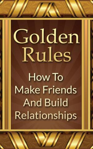 Book cover of Golden Rules: How To Make Friends And Build Relationships