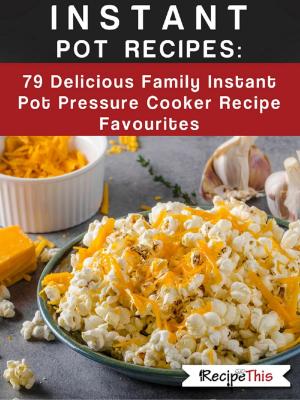 Book cover of Instant Pot Recipes: 79 Delicious Family Instant Pot Pressure Cooker Recipe Favourites