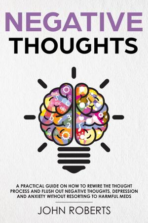 Cover of Negative Thoughts: How to Rewire the Thought Process and Flush out Negative Thinking, Depression, and Anxiety Without Resorting to Harmful Meds