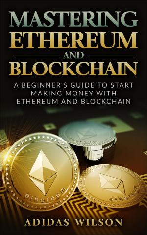 Book cover of Mastering Ethereum And Blockchain - A Beginner's Guide To Start Making Money With Ethereum And Blockchain