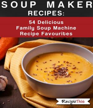 Cover of Soup Maker Recipes: 54 Delicious Family Soup Machine Recipe Favourites