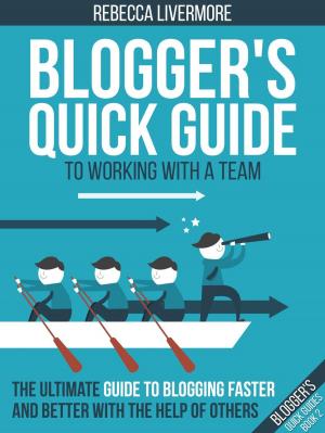 Book cover of Blogger's Quick Guide to Working with a Team: The Ultimate Guide to Blogging Faster and Better with the Help of Others