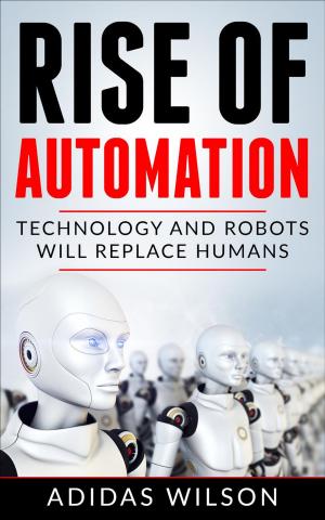 Cover of Rise of Automation - Technology and Robots Will Replace Humans