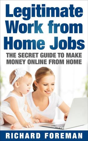 Book cover of Legitimate Work from Home Jobs: The Secret Guide to Make Money Online from Home (Work from Home Ideas, Tips)