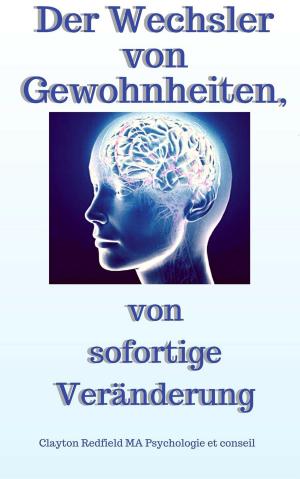 Cover of the book Der Wechsler Von Gewohnheiten, von Sofortige Veranderung by Clayton Redfield