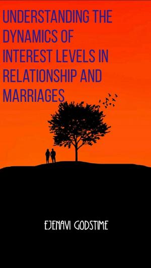 Cover of the book Understanding the Dynamics of Interest Levels in Relationship and Marriages by Joseph Cordell