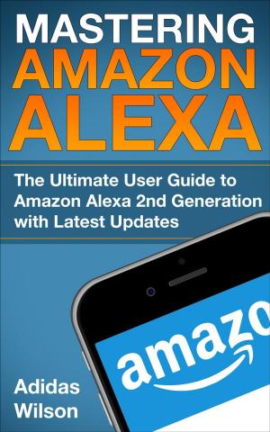 Cover of Mastering Amazon Alexa - The Ultimate User Guide To Amazon Alexa 2nd Generation with Latest Updates