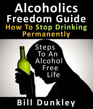 Cover of the book Alcoholics Freedom Guide: How To Stop Drinking Permanently : Steps To An Alcohol Free Life by Jane Galloway