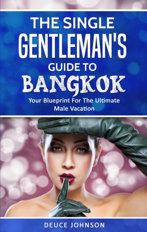 Cover of The Single Gentleman’s Guide to Bangkok - Your Blueprint For The Ultimate Male Vacation
