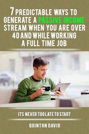 Book cover of Passive Income: 7 Predictable Ways to Generate a Passive Income Stream when you are over 40 and While Working a Full Time Job