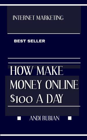 Cover of the book HOW MAKE MONEY ONLI NE $100 A DAY by Ted Padova