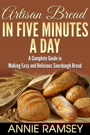 Book cover of Artisan Bread In Five Minutes a Day: A Complete Guide In Making Easy and Delicious Sourdough Bread (Artisan Bread Recipes, No Knead Artisan Bread)