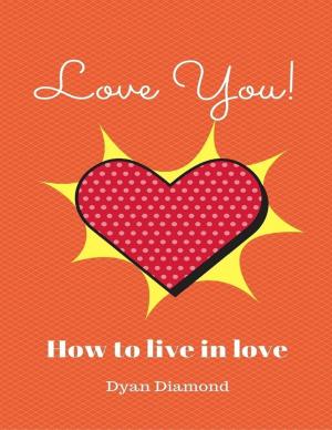 Cover of the book Love You! How To Live In Love by Rebecca Stevenson