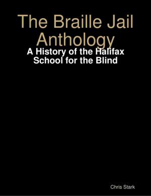 Cover of the book The Braille Jail Anthology: A History of the Halifax School for the Blind by Surazeus Astarius