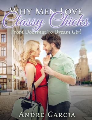 Cover of the book Why Men Love Classy Chicks - From Doormat to Dream Girl by Jeff Jones