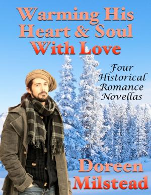 Cover of the book Warming His Heart & Soul With Love: Four Historical Romance Novellas by Dirk Jan Barreveld, editor