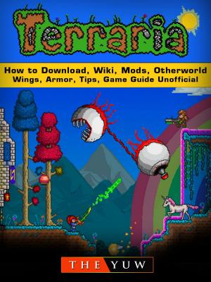 Cover of the book Terraria How to Download, Wiki, Mods, Otherworld, Wings, Armor, Tips, Game Guide Unofficial by Wendy Williams
