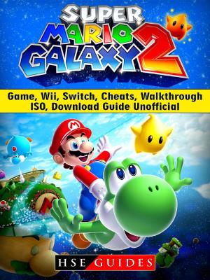 Cover of the book Super Mario Galaxy 2 Game, Wii, Switch, Cheats, Walkthrough, ISO, Download Guide Unofficial by HSE Guides