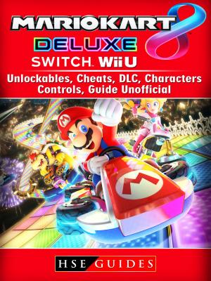 Cover of Mario Kart 8 Deluxe, Switch, Wii U, Unlockables, Cheats, DLC, Characters, Controls, Guide Unofficial