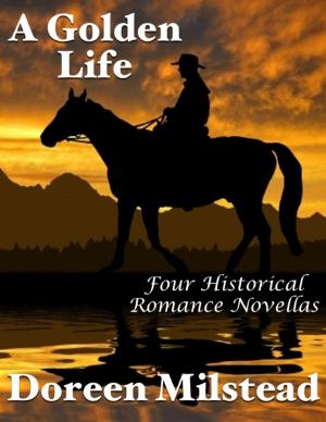 Cover of the book A Golden Life: Four Historical Romance Novellas by Gillian Bence Jones