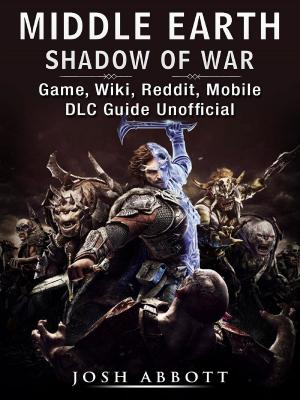 Book cover of Middle Earth Shadow of War Game, Wiki, Reddit, Mobile, DLC Guide Unofficial