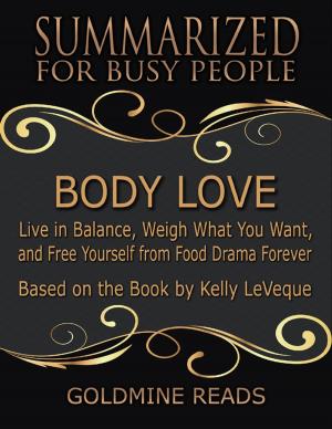 Cover of the book Body Love - Summarized for Busy People: Live In Balance, Weigh What You Want, and Free Yourself from Food Drama Forever: Based on the Book by Kelly LeVeque by Sam Kaplan