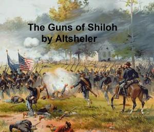 Cover of the book The Guns of Shiloh, A Story of the Great Western Campaign, Sequel to The Guns of Bull Run by Alfred Des Essarts
