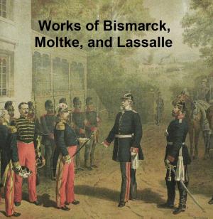 Cover of the book Works of Bismarck, Moltke, and Lassalle by Fyodor Dostoyevsky