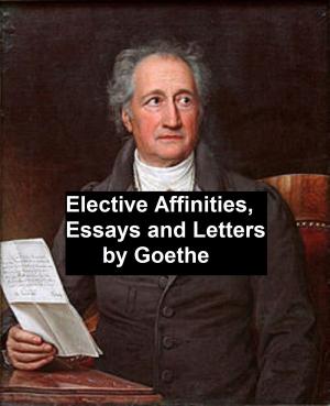 Cover of the book Elective Affinities, Essays, and Letters by Goethe by William Makepeace Thackeray
