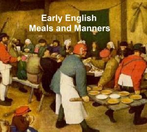 Book cover of Early English Meals and Manners with some Forewords on Education in Early England, 13 cook books published 1460 to 1500