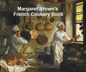 Cover of the book Margaret Brown's French Cookery Book by Honoré de Balzac, Balzac