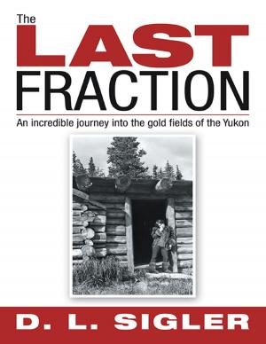 Cover of the book The Last Fraction: An Incredible Journey Into the Gold Fields of the Yukon by Len du Randt