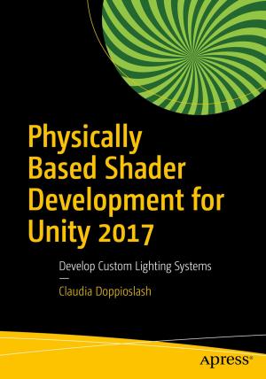 Cover of the book Physically Based Shader Development for Unity 2017 by Marco Casario, Nathalie Wormser, Dan Saltzman, Anselm Bradford, Jonathan Reid, Francesco Improta, Aaron  Congleton