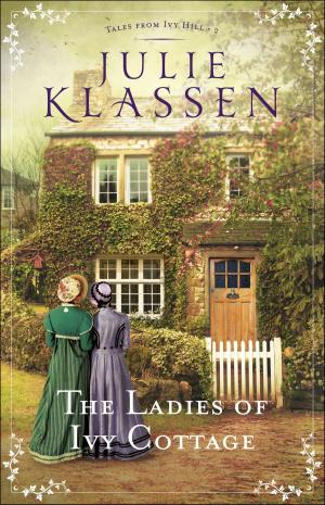 Cover of the book The Ladies of Ivy Cottage (Tales from Ivy Hill Book #2) by Lisa T. Bergren