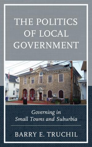 Cover of the book The Politics of Local Government by Jianhua Chen, Fa-ti Fan, Denise Gimpel, Ted Huters, Frederick Lau, Viren Murthy, Kristin Stapleton, Lung-kee Sun, Xiong Yuezhi