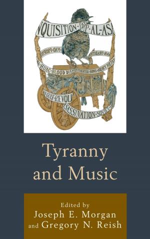 Cover of the book Tyranny and Music by Matthew T. Althouse, Gwen Brown, Stephen Cooper, Matthew J. Franck, Sandra L. French, Robert V. Friedenberg, Patrick S. Loebs, Joseph M. Valenzano III, Ben Voth, Terrence L. Warburton, Jim A. Kuypers