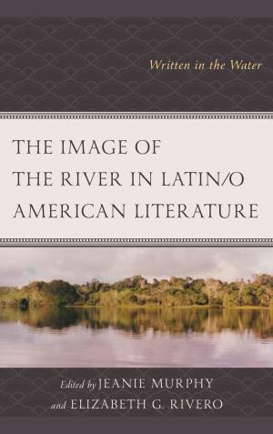 Cover of the book The Image of the River in Latin/o American Literature by Danhui Li, Yafeng Xia