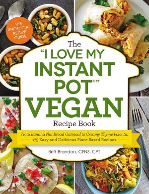 Cover of the book The "I Love My Instant Pot®" Vegan Recipe Book by Gregory Bergman, Anthony W. Haddad