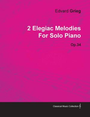 Book cover of 2 Elegiac Melodies by Edvard Grieg for Solo Piano Op.34