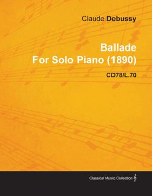 Book cover of Ballade by Claude Debussy for Solo Piano (1890) Cd78/L.70