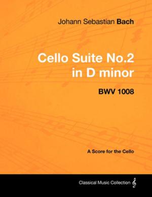 Cover of Johann Sebastian Bach - Cello Suite No.2 in D minor - BWV 1008 - A Score for the Cello