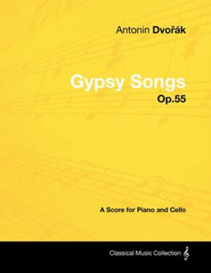 Cover of Antonín Dvorák - Gypsy Songs - Op.55 - A Score for Piano and Cello