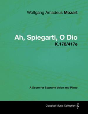 Cover of Wolfgang Amadeus Mozart - Ah, Spiegarti, O Dio - K.178/417e - A Score for Soprano Voice and Piano