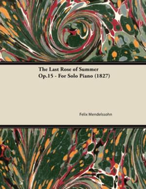 Cover of the book The Last Rose of Summer Op.15 - For Solo Piano (1827) by Henri Lachambre, Alexis Machuron