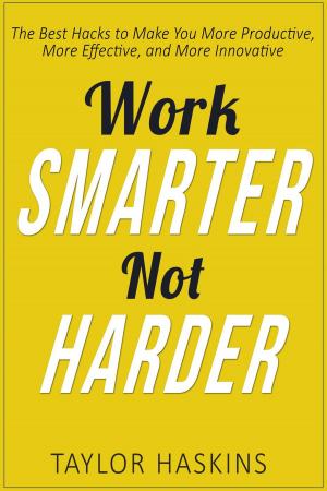 Book cover of Work Smarter, Not Harder: The Best Hacks to Make You More Productive, More Effective, and More Innovative