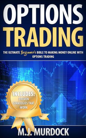 Cover of the book Options Trading: The Ultimate Beginner's Bible To Making Money Online with Options Trading by Thomas Smale, Ismael Wrixen, David Newell